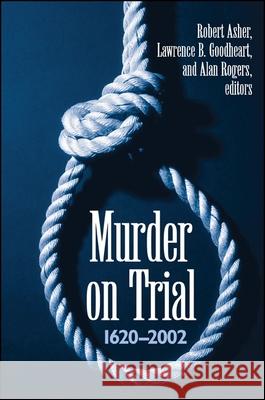 Murder on Trial: 1620-2002 Robert Asher Lawrence B. Goodheart Alan Rogers 9780791463789 State University of New York Press - książka
