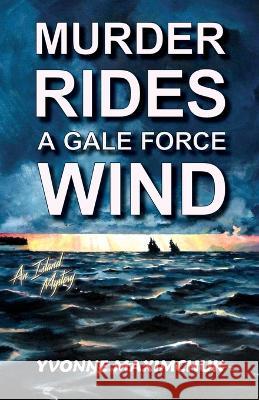 Murder Rides A Gale Force Wind: An Island Mystery Yvonne Maximchuk   9781777958503 Searose Publishing - książka