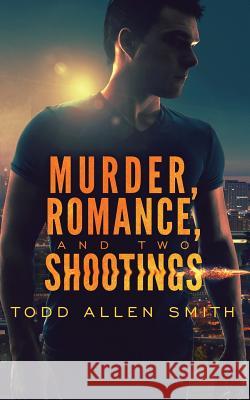 Murder, Romance, and Two Shootings Todd Allen Smith 9781948608961 Ninestar Press, LLC - książka