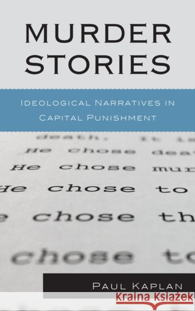 Murder Stories: Ideological Narratives in Capital Punishment Kaplan, Paul 9780739171707 Lexington Books - książka