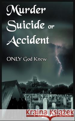 Murder Suicide or Accident: ONLY God Knew Ball, Faye B. 9781418469665 Authorhouse - książka
