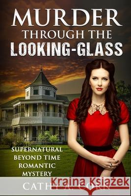 Murder Through the Looking-Glass: Supernatural Beyond Time Romantic Mystery Cathy a. Corn 9781733321600 Bowker Identifier Services - książka