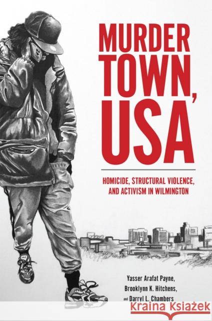 Murder Town, USA: Homicide, Structural Violence, and Activism in Wilmington Yasser Payne Brooklynn Hitchens Darryl L. Chambers 9781978817371 Rutgers University Press - książka