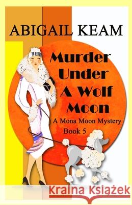 Murder Under A Wolf Moon: A 1930s Mona Moon Historical Cozy Mystery Abigail Keam 9781732974371 Worker Bee Press - książka