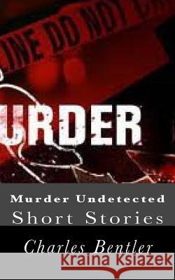 Murder Undetected Charles Bentler 9781494799502 Createspace - książka