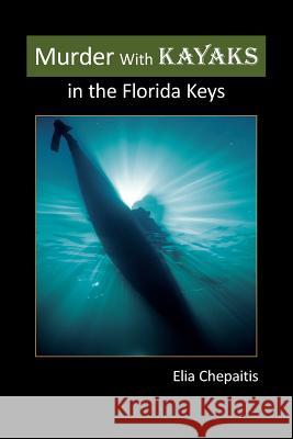 Murder with Kayaks in the Florida Keys Elia Chepaitis 9781507860472 Createspace Independent Publishing Platform - książka