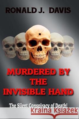 Murdered By The Invisible Hand: The Silent Conspiracy Of Death! Davis, Ronald J. 9781530120772 Createspace Independent Publishing Platform - książka