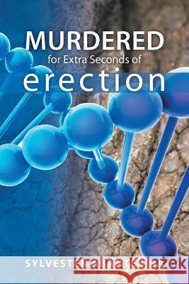 Murdered for Extra Seconds of Erection Sylvester Abanteriba 9781482864304 Partridge Singapore - książka