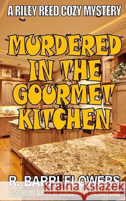 Murdered in the Gourmet Kitchen (Riley Reed Cozy Mysteries, Book 2) R. Barri Flowers 9781544782065 Createspace Independent Publishing Platform - książka