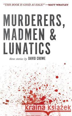 Murderers, Madmen & Lunatics David Crowe   9781941165751 Deeds Publishing - książka