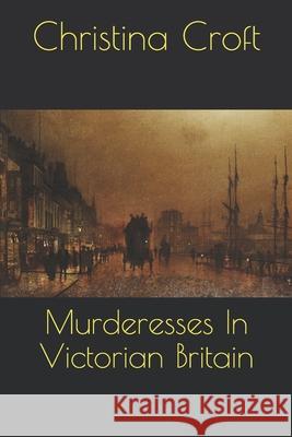 Murderesses In Victorian Britain Christina Croft 9781689347006 Independently Published - książka