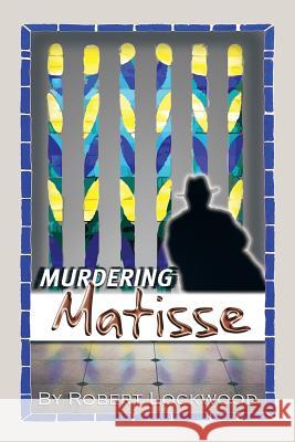 Murdering Matisse Robert Lockwood 9781984549556 Xlibris Us - książka