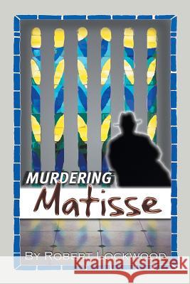 Murdering Matisse Robert Lockwood 9781984575340 Xlibris Us - książka