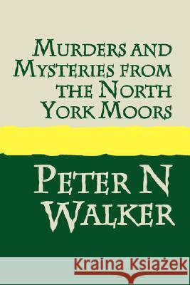 Murders and Mysteries of the North York Moors Walker, Peter N. 9781905665419 Pollinger Limited - książka