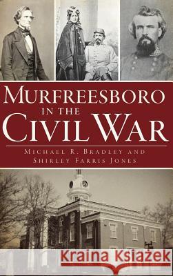Murfreesboro in the Civil War Michael R. Bradley Shirley Farris Jones 9781540230997 History Press Library Editions - książka