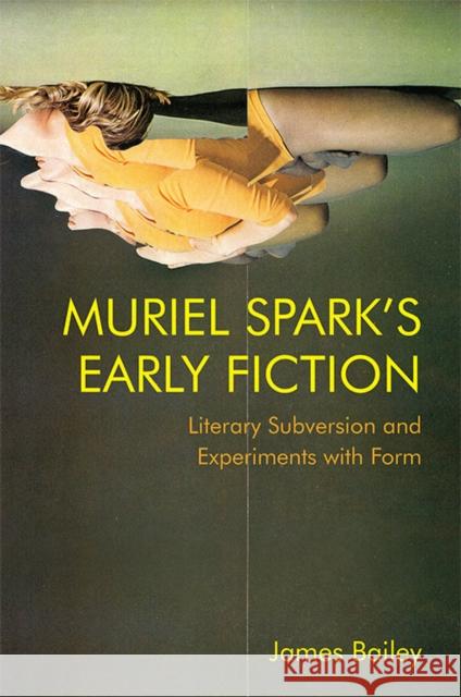 Muriel Spark's Early Fiction: Literary Subversion and Experiments with Form James Bailey 9781474475969 Edinburgh University Press - książka
