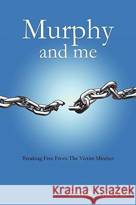 Murphy and me: Breaking Free From The Victim Mindset Mike Harris 9781440175602 iUniverse - książka