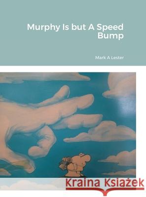 Murphy Is but A Speed Bump Mark Lester 9781678194604 Lulu.com - książka