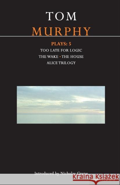 Murphy Plays: 5: The Wake; Too Late for Logic; The House; Alice Trilogy Murphy, Tom 9780713683639 Methuen - książka