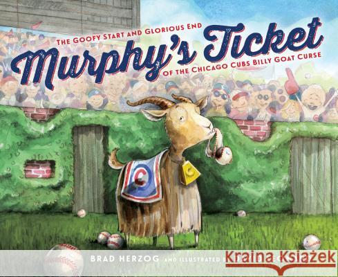 Murphy's Ticket: The Goofy Start and Glorious End of the Chicago Cubs Billy Goat Curse Brad Herzog David Leonard 9781585363872 Sleeping Bear Press - książka