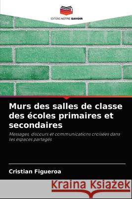 Murs des salles de classe des écoles primaires et secondaires Figueroa, Cristian 9786204063300 Editions Notre Savoir - książka