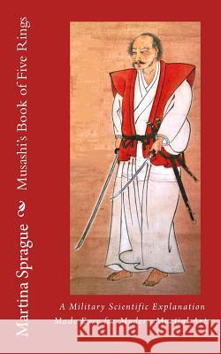 Musashi's Book of Five Rings: A Military Scientific Explanation Made Easy for Modern Martial Arts Martina Sprague 9781499527728 Createspace Independent Publishing Platform - książka
