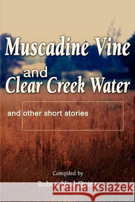 Muscadine Vine and Clear Creek Water: and other short stories Quinn, Robert N. 9780595210732 Writers Club Press - książka