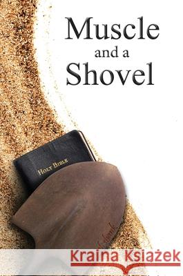 Muscle and a Shovel: Hardback Edition Michael J Shank 9781792328862 Michael Shank Ministries - książka