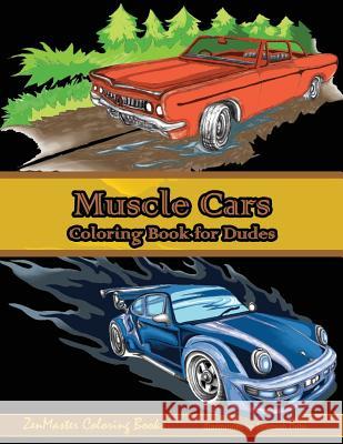 Muscle Cars Coloring Book for Dudes: Adult Coloring Book for Men Zenmaster Coloring Books 9781537730868 Createspace Independent Publishing Platform - książka