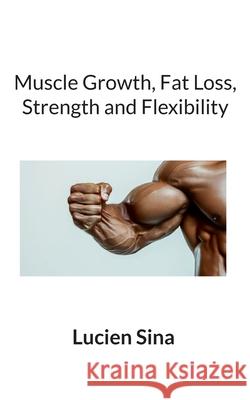 Muscle Growth, Fat Loss, Strength and Flexibility Lucien Sina 9783819274701 Bod - Books on Demand - książka