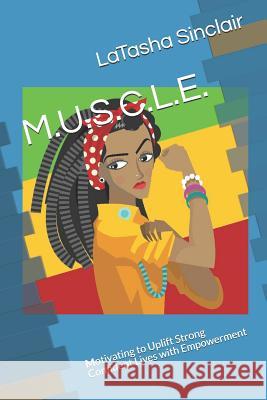 M.U.S.C.L.E.: Motivating to Uplift Strong Confident Lives with Empowerment Latasha Sinclair 9781094858319 Independently Published - książka