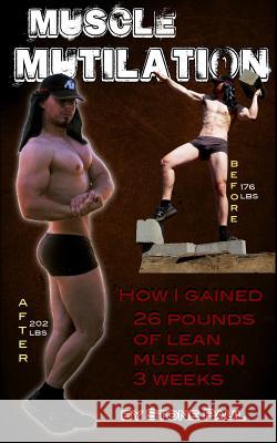 Muscle Mutilation: How I Gained 26 Pounds Of Lean Muscle In 3 Weeks Stone Paul 9781503061453 Createspace Independent Publishing Platform - książka