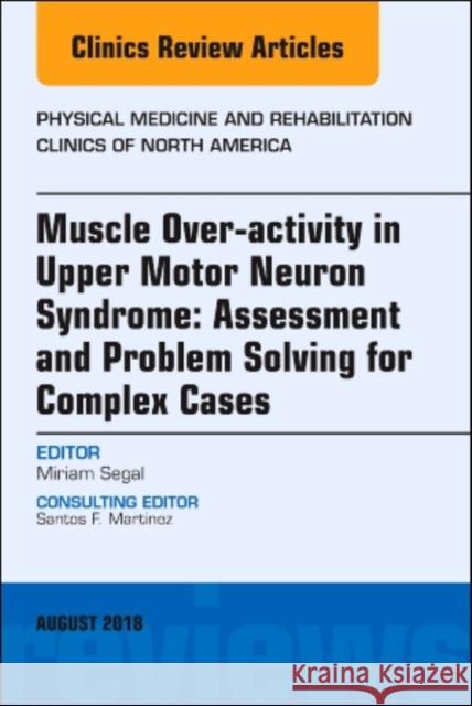 Muscle Over-Activity in Upper Motor Neuron Syndrome: Assessment and Problem Solving for Complex Cases, an Issue of Physical Medicine and Rehabilitatio Miriam Segal 9780323614085 Elsevier - książka