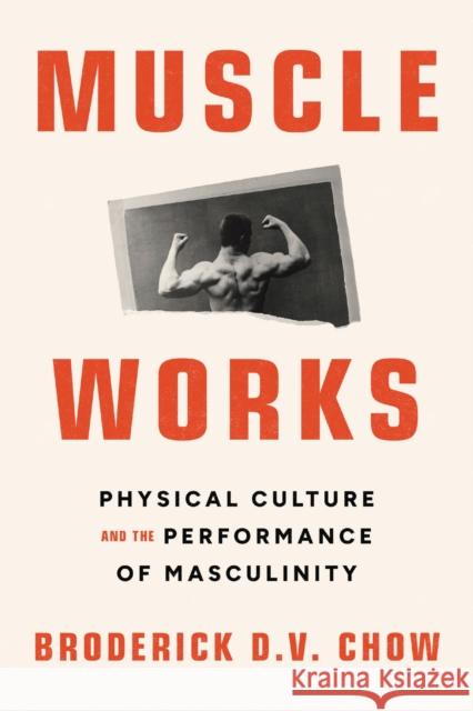 Muscle Works: Physical Culture and the Performance of Masculinity Broderick D. V. Chow 9780810147379 Northwestern University Press - książka
