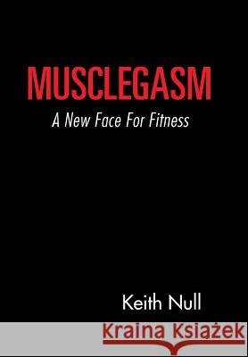Musclegasm: A New Face for Fitness Null, Keith 9781491862186 Authorhouse - książka