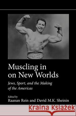 Muscling in on New Worlds: Jews, Sport, and the Making of the Americas Raanan Rein David Sheinin 9789004284487 Brill Academic Publishers - książka