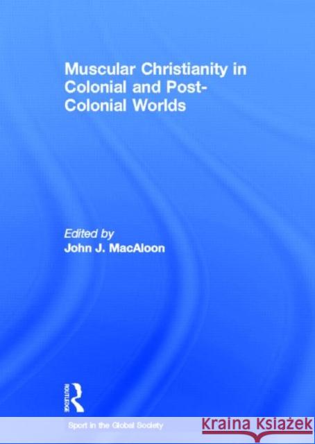 Muscular Christianity and the Colonial and Post-Colonial World  9780415390743 TAYLOR & FRANCIS LTD - książka