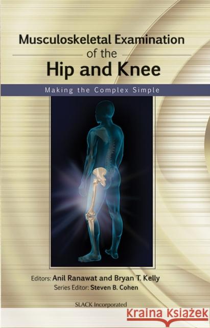 Musculoskeletal Examination of the Hip and Knee : Making the Complex Simple Anil Ranawat Bryan T. Kelly 9781556429200 Slack - książka