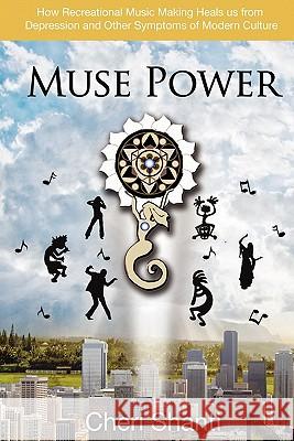 Muse Power: How to Heal Depression and the Symptoms of Modern Culture Through Recreational Music Making Shanti, Cheri 9781933983080 G. L. Design - książka