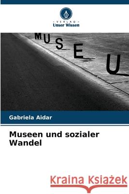 Museen und sozialer Wandel Aidar, Gabriela 9786209290947 Verlag Unser Wissen - książka