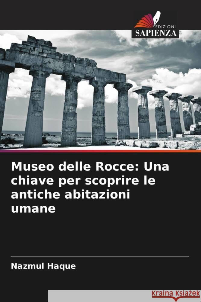 Museo delle Rocce: Una chiave per scoprire le antiche abitazioni umane Nazmul Haque Naziba Saiyara 9786204862378 Edizioni Sapienza - książka