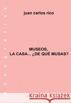 Museos de la Casa... ¿De qué Musas? Rico, Juan Carlos 9781533497413 Createspace Independent Publishing Platform - książka