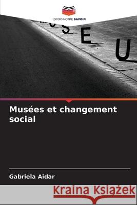 Musées et changement social Aidar, Gabriela 9786209381317 Editions Notre Savoir - książka
