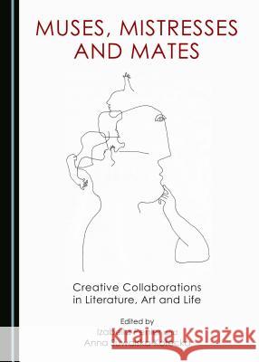 Muses, Mistresses and Mates: Creative Collaborations in Literature, Art and Life Anna Suwalska Kołecka, Izabella Penier 9781443875318 Cambridge Scholars Publishing (RJ) - książka