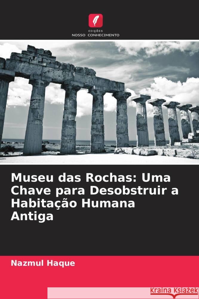 Museu das Rochas: Uma Chave para Desobstruir a Habita??o Humana Antiga Nazmul Haque Naziba Saiyara 9786204862392 Edicoes Nosso Conhecimento - książka