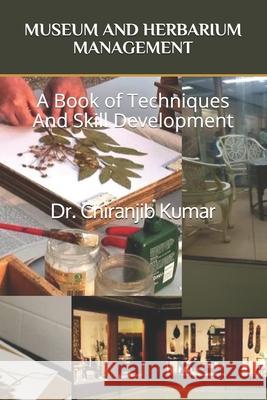 Museum and Herbarium Management: A Book of Techniques And Skill Development Chiranjib Kumar 9798714926266 Independently Published - książka