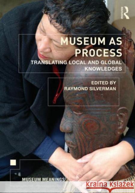 Museum as Process: Translating Local and Global Knowledges Raymond Silverman 9780415661577 Routledge - książka