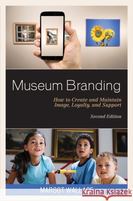 Museum Branding: How to Create and Maintain Image, Loyalty, and Support Margot Wallace 9781442263444 Rowman & Littlefield Publishers - książka