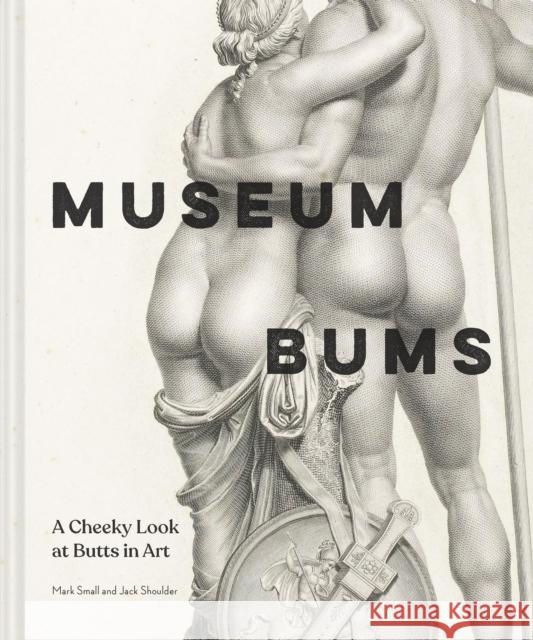 Museum Bums: A Cheeky Look at Butts in Art Jack Shoulder Mark Small 9781797218502 Chronicle Books - książka