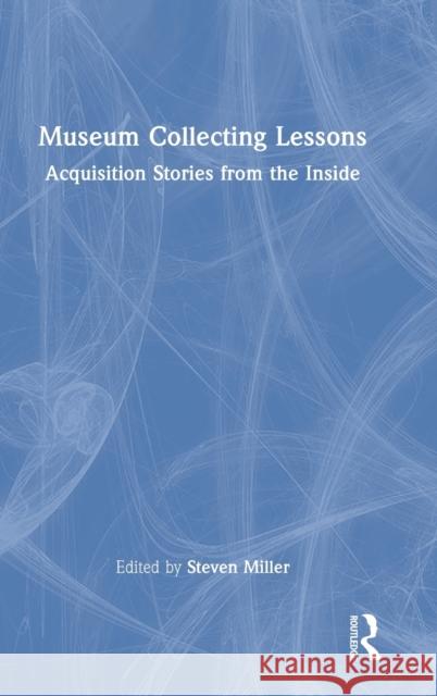 Museum Collecting Lessons: Acquisition Stories from the Inside Steven Miller 9781032106496 Routledge - książka